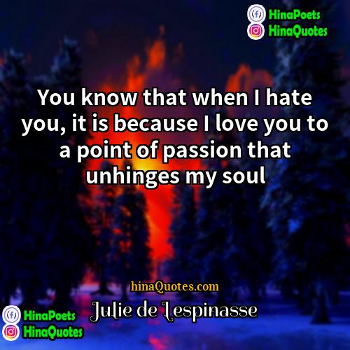 Julie de Lespinasse Quotes | You know that when I hate you,